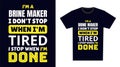 Brine Maker T Shirt Design. I \'m a Brine Maker I Don\'t Stop When I\'m Tired, I Stop When I\'m Done