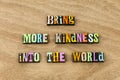 Bring kindness world goodness charity kind gentle people