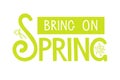 Bring on Spring handwritten lettering with flowers on white. Season illustration, motivational typography. Vector Spring
