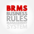 BRMS - Business Rules Management System is a software system used to define, deploy, execute, monitor and maintain the variety and
