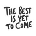 The best is yet to come. Sticker for social media content. Vector hand drawn illustration design.