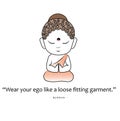 Buddha quote `Wear your ego like a loose fitting garment.`