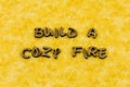 Build cozy fire welcome home love life letterpress type