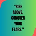 Rise above, Conquer your fears