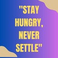 Stay hungry never settle. Inspirational quote for succes.