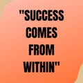 Success comes from within. Motivational words for success