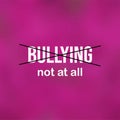 Bullying Not at all. Life quote with modern background vector