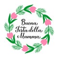 Buona festa della Mamma calligraphy hand lettering. Happy Mothers Day in Italian. Wreath of leaves, branches and flowers. Vector