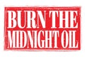 BURN THE MIDNIGHT OIL, words on red grungy stamp sign