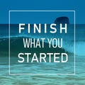 Business motivation - finish what you started