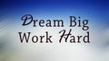 Business motivational quote - Dream Big. Work Hard. On blur background of blue sky with white cloud. Success concept. Royalty Free Stock Photo