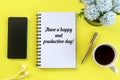 Business motivational words - Have a happy and productive day. With text on book, ear phone, pen, coffee cup, and blue flowers.