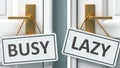 Busy or lazy as a choice in life - pictured as words Busy, lazy on doors to show that Busy and lazy are different options to