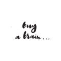 Buy a brain. Sarcastic hand written quote. Vector.