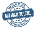 buy local be loyal stamp. buy local be loyal round grunge sign.