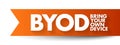 BYOD Bring Your Own Device - policy that allows employees in an organization to use their personally owned devices for work-