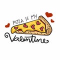 Pizza is my Valentine, pizza slice with heart cartoon illustration