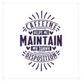 Caffeine helps me maintain my sunny disposition, Coffee quotes lettering design