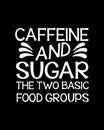 Caffeine and sugar the two basic food groups. Hand drawn typography poster design