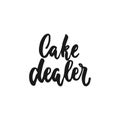 Cake dealer - hand drawn positive lettering phrase about kitchen isolated on the white background. Fun brush ink vector