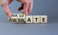 Calculate or evaluate symbol. Businessman turns wooden cubes and changes the word `evaluate` to `calculate`. Beautiful grey