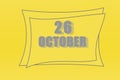 Calendar date in a frame on a refreshing yellow background in absolutely gray color. October 26 is the twenty-sixth day of the