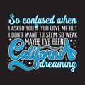 California Quotes and Slogan good for T-Shirt. So Confused when I Asked You If You Love Me But I Don t want to Seem So Weak Maybe