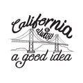 California Quotes and Slogan good for T-Shirt. California is Always a Good Idea