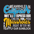 California Quotes and Slogan good for T-Shirt. Meanwhile in California We ll Express Our Concern for You Massholes Right After We