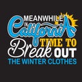 California Quotes and Slogan good for T-Shirt. Meanwhile in California Time to Break out The Winter Clothes