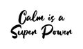 Calm is a Super Power Bold Typography Lettering Text Vector Design Quote