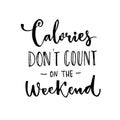 Calories don't count on the weekend. Fun saying about desserts and the diet. Brush lettering quote. Royalty Free Stock Photo