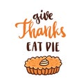 The handdrawing quote: Give Thanks Eat Pie, in a trendy calligraphic style, with pumpkin pie with whipped cream, traditional Thank