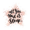 The hand-drawing quote: All you need is sleep, on a pink gold glitter star.