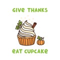 The cute quote: Give Thanks Eat Cupcake, with pumpkin cupcake with whipped cream and small pumpkin, traditional American Thanksgiv