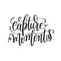 Capture moments black and white hand lettering inscription