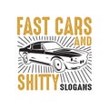 Car Quote and Saying. Fast cars and shitty, good for print