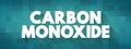 Carbon Monoxide - colorless, highly poisonous, odorless, tasteless, flammable gas that is slightly less dense than air, text