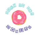 Cartoon style pink donut with inscription Born to eat donuts.