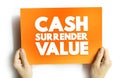 Cash Surrender Value is the money you will receive if you terminate your life insurance policy, minus any surrender fees, text