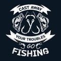 Cast away your troubles go fishing - Fishing t shirts design,Vector graphic, typographic poster or t-shirt.