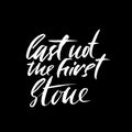 Cast not the first stone. Hand drawn lettering proverb. Vector typography design. Handwritten inscription.