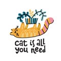 Cat is all you need - hand drawn lettering text about pet, positive quote poster. Cute cat plays with house plant, throws pot in