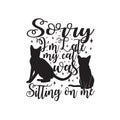 Cat Animal Quote. Sorry I`m late my cat was sitting on me.