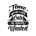 Cat Animal Quote. Time spent with cats is never wasted.