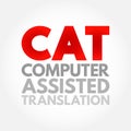 CAT - Computer Assisted Translation is the use of software to assist a human translator in the translation process, acronym