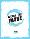 Catch The Wave. Creative Surf Motivation Vector Banner Concept On Grunge Distressed Background