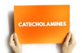 Catecholamines is a monoamine neurotransmitter, an organic compound that has a catechol and a side-chain amine, text concept on Royalty Free Stock Photo