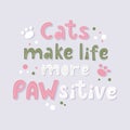 Cats make life pawsitive cute handwriting lettering. Colourful design with paws and dots