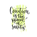 Caution is the parent of safety - handwritten vector phrase. Modern calligraphic print for cards, poster or t-shirt.